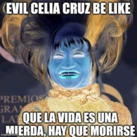 (EVIL CELIA CRUZ BE LIKE PREMIOS GRA LA QUE LA VIDA ES UNA MIERDA, HAY QUE MORIRSE