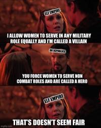 ELF EMPIRE I ALLOW WOMEN TO SERVE IN ANY MILITARY ROLE EQUALLY AND I'M CALLED A VILLAIN imgflip.com DB REPUBLICS YOU FORCE WOMEN TO SERVE NON COMBAT ROLES AND ARE CALLED A HERO ELF EMPIRE THAT'S DOESN'T SEEM FAIR