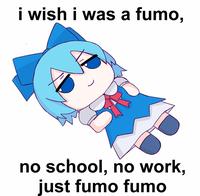 i wish i was a fumo, no school, no work, just fumo fumo