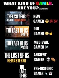 WHAT KIND OF GAMER, ARE YOU? (2023 EDITION) THE LAST OF US PART II REMASTERED NEW GAMER THE LAST OF US OLD PARTI GAMER THE LAST OF US MEDIEVAL PART II GAMER X THE LAST OF US THE LAST OF US ANCIENT REMASTERED GAMER 100 100 PRE-HISTORIC GAMER