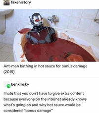 fakehistory Ant-man bathing in hot sauce for bonus damage (2019) benkinsky I hate that you don't have to give extra content because everyone on the internet already knows what's going on and why hot sauce would be considered "bonus damage"