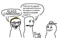 GLASS CAMBODIA! 10 look man he opened up trade with China so his legacy is complex okay you just gotta respect it. is JO 113 (Cool)