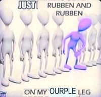 IG JUST RUBBEN AND RUBBEN ON MY OURPLE LEG