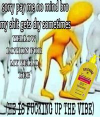 sorry pay me no mind bro sometimes my s--- gets dry YELLOW LOTION FOR MY YELLO LEG NEW LOOK 7 MOISTURIZER VITAMIN RADIANCE RENEWAL HYDRATING LOTION GOLD BOND A Bu EXFOLIATER LOCKS Butter 24 HRS TURE FOR 29 HE IS F------ UP THE VIBE)