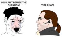 YOU CAN'T REFUSE THE QUESTION! YES, I CAN.