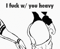 I f--- w/ you heavy