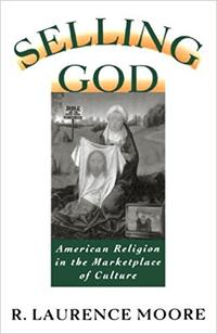 SELLING GOD American Religion in the Marketplace of Culture R. LAURENCE MOORE