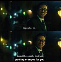 In another life, I would have really liked just peeling oranges for you