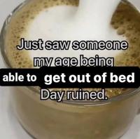 Just Saw Someone My Age Being Able to Get Out of Bed, Day Ruined