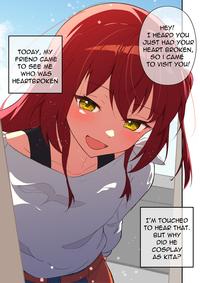 TODAY, MY FRIEND CAME TO SEE ME WHO WAS HEARTBROKEN HEY! I HEARD YOU JUST HAD YOUR HEART BROKEN, SO I CAME TO VISIT YOU! I'M TOUCHED TO HEAR THAT. BUT WHY DID HE COSPLAY AS KITA?