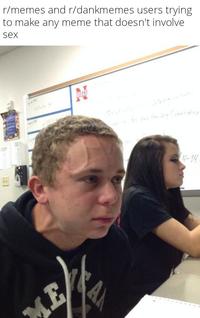 r/memes and r/dankmemes users trying to make any meme that doesn't involve sex 22 E 10 watch the fact foring (including KAN 4-34