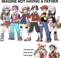 IMAGINE NOT HAVING A FATHER This post was made by the hoenn gang