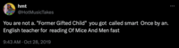 hmt @HotMusicTakes You are not a. "Former Gifted Child" you got called smart Once by an. English teacher for reading Of Mice And Men fast 9:43 AM Oct 28, 2019 :