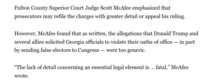 Fulton County Superior Court Judge Scott McAfee emphasized that prosecutors may refile the charges with greater detail or appeal his ruling. However, McAfee found that as written, the allegations that Donald Trump and several allies solicited Georgia officials to violate their oaths of office - in part by sending false electors to Congress - were too generic. "The lack of detail concerning an essential legal element is ... fatal," McAfee wrote.