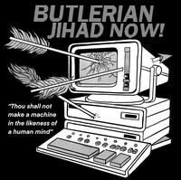 BUTLERIAN JIHAD NOW! "Thou shall not make a machine in the likeness of a human mind"