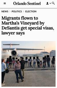 = Orlando Sentinel 2-9 NEWS > POLITICS ELECTION Migrants flown to Martha's Vineyard by DeSantis get special visas, lawyer says INK Eazy-E
