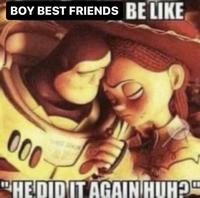 BOY BEST FRIENDS BE LIKE 000 "HE DID IT AGAIN HUH?"