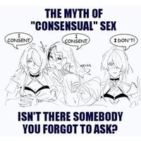 I CONSENT THE MYTH OF "CONSENSUAL" SEX I CONSENT SRKGK I DON'T! ISN'T THERE SOMEBODY YOU FORGOT TO ASK?