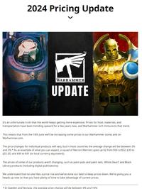 2024 Pricing Update eD TM WARHAMMER UPDATE It's an unfortunate truth that the world keeps getting more expensive. Prices for food, materials, and transportation have been trending upward for a few years now, and Warhammer isn't immune to that trend. This means that from the 10th June we'll be increasing some prices in our Warhammer stores and on Warhammer.com. The price changes for individual products will vary, but in most countries the average change will be between 3% and 5%.* As an example of what you can expect, a squad of Necron Warriors goes up $2 from $50 to $52, £30 to £31.50, and €40 to €41 (or local currency equivalent). The prices of some of our products aren't changing, such as paint pots and paint sets, White Dwarf, and Black Library products (including digital publications). We understand that no one likes a price rise and we've done our best to keep prices down. We're giving you a heads-up now so that you have plenty of time to take advantage of current prices. * In Sweden and Norway, the average price change will be between 8% and 14%.