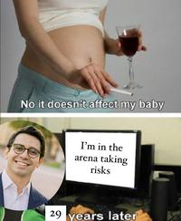 No it doesn't affect my baby I'm in the arena taking risks 29 years later