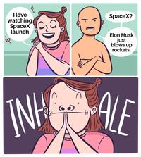 I love watching SpaceX launch SpaceX? Elon Musk just blows up rockets. INHALE ARTBYMOGA