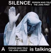 PERSON WHO TOLD SILENCE, THE JOKE FIRST A PERSON WHO TOLD THE JOKE LOUDER is talking