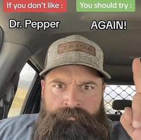 If you don't like : You should try : Dr. Pepper TAIRA AGAIN!