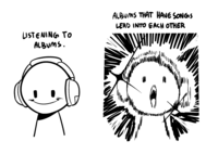 LISTENING TO ALBUMS. ALBUMS THAT HAVE SONGS LEAD INTO EACH OTHER