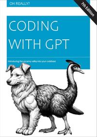 OH REALLY? CODING WITH GPT Introducing the uncanny valley into your codebase 7th Edition