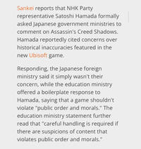 Sankei reports that NHK Party representative Satoshi Hamada formally asked Japanese government ministries to comment on Assassin's Creed Shadows. Hamada reportedly cited concerns over historical inaccuracies featured in the new Ubisoft game. Responding, the Japanese foreign ministry said it simply wasn't their concern, while the education ministry offered a boilerplate response to Hamada, saying that a game shouldn't violate "public order and morals." The education ministry statement further read that "careful handling is required if there are suspicions of content that violates public order and morals."