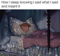 How I sleep knowing I said what I said and meant it