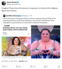 James Woods @RealJamesWoods Imagine if they chose this person to represent a certain other religious figure from history. lan Miles Cheong ❤ @stillgray - 21h This is the person the queer director chose to represent Jesus Christ in the opening ceremony of the Paris Olympics. The choice is intentional. They intended to cause offense, to mock and to ridicule Christianity. attitude DJ Barbara Butch: 'I'm a fat, Jewish, queer lesbian, and I'm really proud' Dale Fox 22 June 2023 5-min read DJ Barbara Butch is the recipient of one of the Attitude Pride 4:36 PM - Jul 28, 2024 128.9K Views 276 426 2.2K ☐ 32 <]