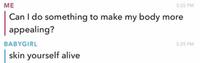 ME Can I do something to make my body appealing? BABYGIRL skin yourself alive 3:25 PM 3:25 PM