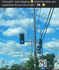 what the heck you I thought I was tripping supposed do at a blue light ....