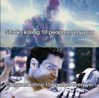 Sharks killing 10 people every year Coconuts killing 150 people every yer