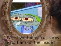 When will the mirror show who I am on the inside?