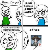 Mom... I'm gay is that because of THAT GAYME? oh yeah, lemme check if I accidentally bought the f------ game a that makes you gay oh f---