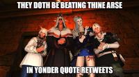 THEY DOTH BE BEATING THINE ARSE IN YONDER QUOTE RETWEETS