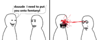 duuude I need to put you onto femtanyl