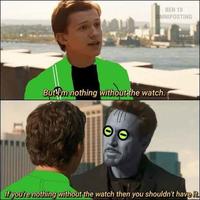 BEN 10 OMNIPOSTING But I'm nothing without the watch. If you're nothing without the watch then you shouldn't have it