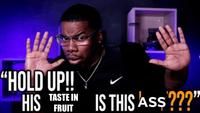 “HOLD UP!! TASTE IN HIS IS THIS AS$???" FRUIT