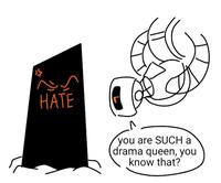 HATE you are SUCH a (drama queen, you know that?