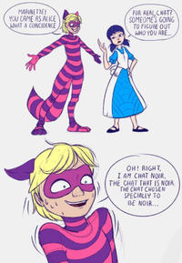 MARINETTE! YOU CAME AS ALICE WHAT A COINCIDENCE FOR REAL, CHAT? SOMEOME'S GOING TO FIGURE OUT WHO YOU ARE... OH! RIGHT, I AM CHAT NOIR. THE CHAT THAT IS NOIR. THE CHAT CHOSEN SPECIALLY TO BE NOIR...