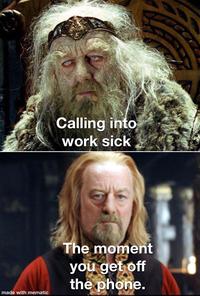 Calling into work sick The moment you get off the phone. made with mematic