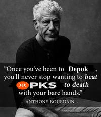 "Once you've been to Depok you'll never stop wanting to beat OIOPKS to death with your bare hands." ANTHONY BOURDAIN