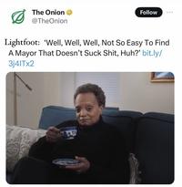 The Onion ⭑ @TheOnion Follow 000 Lightfoot: 'Well, Well, Well, Not So Easy To Find A Mayor That Doesn't Suck S---, Huh?' bit.ly/ 3j4|Tx2