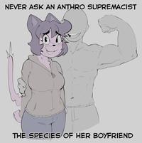 NEVER ASK AN ANTHRO SUPREMACIST M THE SPECIES OF HER BOYFRIEND