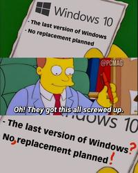 Windows 10 The last version of Windows No replacement planned @PGMAG Oh! They got this all screwed up. ows 10 - The last version of Windows No, replacement planned!