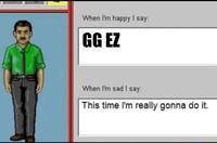An "exploited":https://knowyourmeme.com/memes/exploitables iteration of the "Bitches Love My Mustache / This Time I'm Really Gonna Do It" meme reading, "GG EZ."