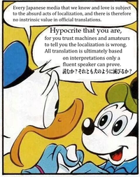 Every Japanese media that we know and love is subject to the absurd acts of localization, and there is therefore no instrinsic value in official translations. Hypocrite that you are, for you trust machines and amateurs to tell you the localization is wrong. All translation is ultimately based on interpretations only a fluent speaker can prove. 読むか? それとも犬のように滅びるか?